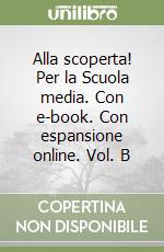 Alla scoperta! Per la Scuola media. Con e-book. Con espansione online. Vol. B libro