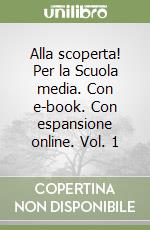 Alla scoperta! Per la Scuola media. Con e-book. Con espansione online. Vol. 1 libro