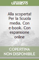 Alla scoperta! Per la Scuola media. Con e-book. Con espansione online libro