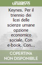 Keynes. Per il triennio dei licei delle scienze umane opzione economico sociale. Con e-book. Con espansione online