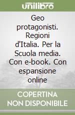 Geo protagonisti. Regioni d'Italia. Per la Scuola media. Con e-book. Con espansione online libro