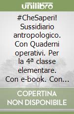 #CheSaperi! Sussidiario antropologico. Con Quaderni operativi. Per la 4ª classe elementare. Con e-book. Con espansione online libro