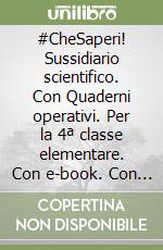 #CheSaperi! Sussidiario scientifico. Con Quaderni operativi. Per la 4ª classe elementare. Con e-book. Con espansione online libro