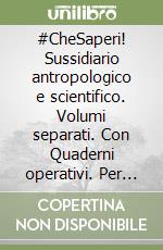 #CheSaperi! Sussidiario antropologico e scientifico. Volumi separati. Con Quaderni operativi. Per la 4ª classe elementare. Con e-book. Con espansione online libro