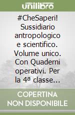 #CheSaperi! Sussidiario antropologico e scientifico. Volume unico. Con Quaderni operativi. Per la 4ª classe elementare. Con e-book. Con espansione online libro