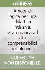 A rigor di logica per una didattica inclusiva. Grammatica ad alta comprensibilità per alunni stranieri. Per la Scuola media. Con espansione online libro