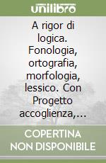 A rigor di logica. Fonologia, ortografia, morfologia, lessico. Con Progetto accoglienza, Laboratorio lessico, Mappe semplificate, Quaderno operativo e Visione d'insieme. Per la Scuola media. Con e-book. Con espansione online libro