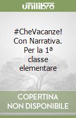 #CheVacanze! Con Narrativa. Per la 1ª classe elementare libro