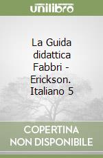 La Guida didattica Fabbri - Erickson. Italiano 5 libro