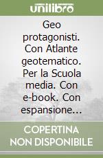 Geo protagonisti. Con Atlante geotematico. Per la Scuola media. Con e-book. Con espansione online libro