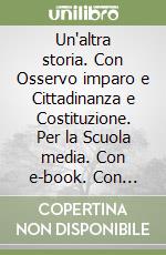 Un'altra storia. Con Osservo imparo e Cittadinanza e Costituzione. Per la Scuola media. Con e-book. Con espansione online libro