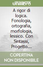 A rigor di logica. Fonologia, ortografia, morfologia, lessico. Con Sintassi, Progetto accoglienza, Laboratorio lessico, Mappe semplificate, Quaderno operativo e Visione d'insieme. Per la Scuola media. Con e-book. Con espansione online