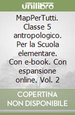 MapPerTutti. Classe 5 antropologico. Per la Scuola elementare. Con e-book. Con espansione online. Vol. 2 libro