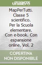 MapPerTutti. Classe 5 scientifico. Per la Scuola elementare. Con e-book. Con espansione online. Vol. 2 libro