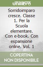 Sorridoimparo cresce. Classe 1. Per la Scuola elementare. Con e-book. Con espansione online. Vol. 1 libro