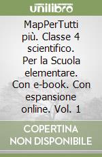 MapPerTutti più. Classe 4 scientifico. Per la Scuola elementare. Con e-book. Con espansione online. Vol. 1 libro