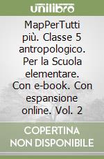 MapPerTutti più. Classe 5 antropologico. Per la Scuola elementare. Con e-book. Con espansione online. Vol. 2 libro