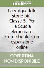 La valigia delle storie più. Classe 5. Per la Scuola elementare. Con e-book. Con espansione online libro