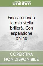 Fino a quando la mia stella brillerà. Con espansione online libro