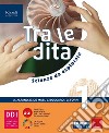 TRA LE DITA. SCIENZE DA ESPLORARE - LIBRO DIGITALE libro