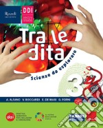 TRA LE DITA. SCIENZE DA ESPLORARE - LIBRO DIGITALE libro