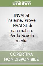 INVALSI insieme. Prove INVALSI di matematica. Per la Scuola media libro