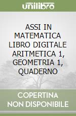 ASSI IN MATEMATICA LIBRO DIGITALE ARITMETICA 1, GEOMETRIA 1, QUADERNO libro