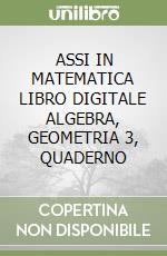 ASSI IN MATEMATICA LIBRO DIGITALE ALGEBRA, GEOMETRIA 3, QUADERNO libro
