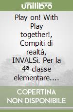 Play on! With Play together!, Compiti di realtà, INVALSi. Per la 4ª classe elementare. Con e-book. Con espansione online. Vol. 1 libro