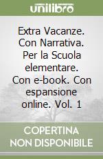 Extra Vacanze. Con Narrativa. Per la Scuola elementare. Con e-book. Con espansione online. Vol. 1 libro