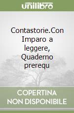 Contastorie.Con Imparo a leggere, Quaderno prerequ libro