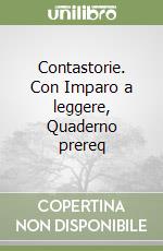 Contastorie. Con Imparo a leggere, Quaderno prereq libro