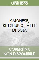 MAIONESE, KETCHUP O LATTE DI SOIA libro