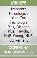 Impronta tecnologica plus. Con Tecnologia Plus, Disegno Plus, Tavole, HUB Young, HUB Kit. Per la Scuola media. Con e-book. Con espansione online libro