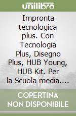 Impronta tecnologica plus. Con Tecnologia Plus, Disegno Plus, HUB Young, HUB Kit. Per la Scuola media. Con e-book. Con espansione online libro