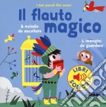 Il flauto magico. I miei piccoli libri sonori. Ediz. a colori libro