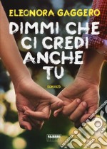 Dimmi che ci credi anche tu libro