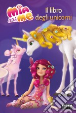 Il libro degli unicorni. Mia and me libro