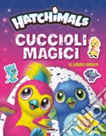 Hatchimals. Cuccioli magici. Il libro gioco. Con adesivi. Ediz. a colori libro