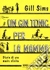 Un gin tonic per la mamma. Diario di una madre sfinita libro