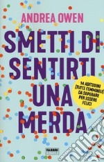 Smetti di sentirti una merda. 14 abitudini (tutte femminili) da superare per essere felici libro