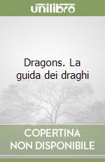 Dragons. La guida dei draghi libro