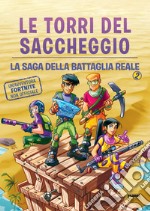 Le torri del saccheggio. La saga della battaglia reale. Un'avventura Fortnite non ufficiale. Vol. 2 libro