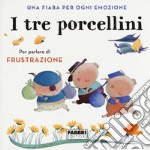 I tre porcellini. Una fiaba per ogni emozione. Ediz. a colori libro