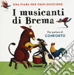 I musicanti di Brema. Una fiaba per ogni emozione. Ediz. a colori