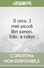 Il circo. i miei piccoli libri sonori. Ediz. a colori - Piccola