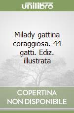 Milady gattina coraggiosa. 44 gatti. Ediz. illustrata libro