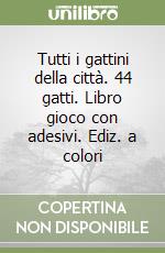 Tutti i gattini della città. 44 gatti. Libro gioco con adesivi. Ediz. a colori libro