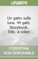 Un gatto sulla luna. 44 gatti. Storybook. Ediz. a colori libro