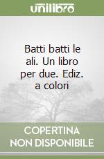 Batti batti le ali. Un libro per due. Ediz. a colori libro